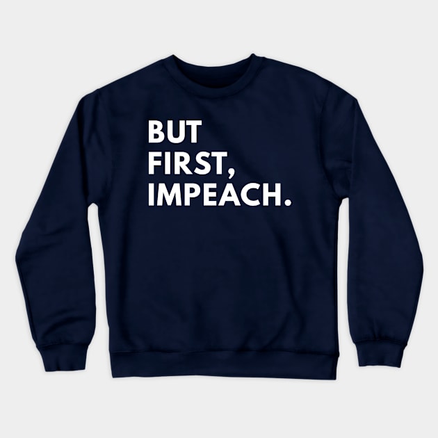 But first, impeach. Crewneck Sweatshirt by politictees